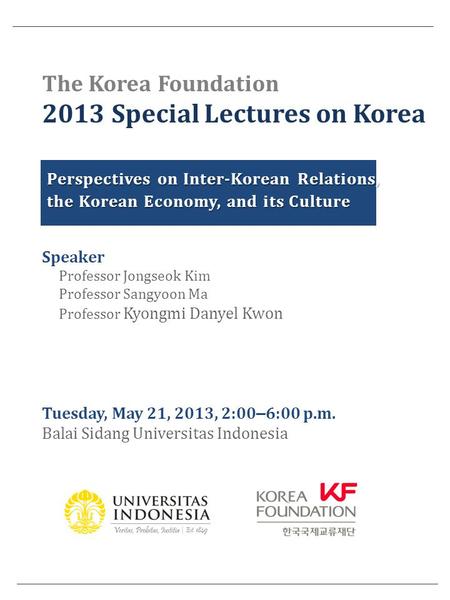 The Korea Foundation 2013 Special Lectures on Korea Perspectives on Inter-Korean Relations, the Korean Economy, and its Culture Speaker Professor Jongseok.