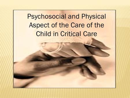 Psychosocial and Physical Aspect of the Care of the Child in Critical Care.