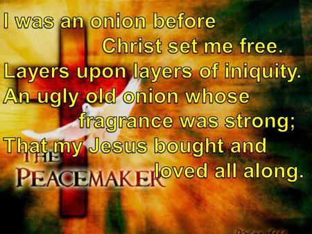 No More Layers. I would scream. As He continued to peel them off of me. I'll have nothing left my Lord, what will I do? I'll.