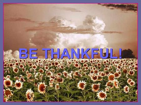 ♫ Turn on your speakers! ♫ Turn on your speakers! CLICK TO ADVANCE SLIDES BE THANKFUL! BE THANKFUL!