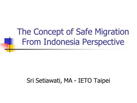 The Concept of Safe Migration From Indonesia Perspective Sri Setiawati, MA - IETO Taipei.