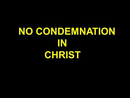 NO CONDEMNATION IN CHRIST.