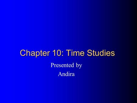 Chapter 10: Time Studies Presented by Andira.