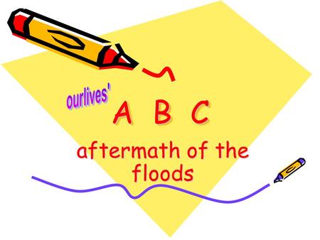 A B C aftermath of the floods. A A – Anchor ourlives with God Jer 29:11 “ For I know the plans I have for you, declares the LORD, plans to prosper you.