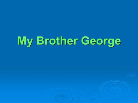 My Brother George.  Last Wednesday February 3 rd 2010, my brother George passed away.  He had a car accident two months ago. His wife passed away immediately.