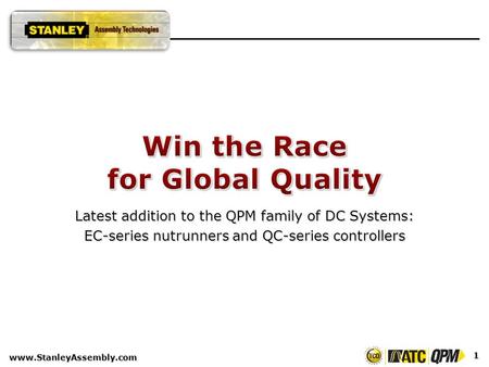 Latest addition to the QPM family of DC Systems: EC-series nutrunners and QC-series controllers 1 www.StanleyAssembly.com.