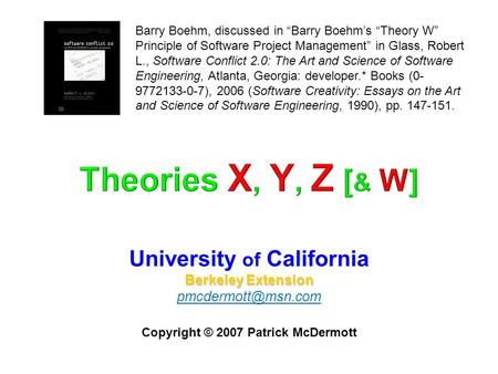 University of California Berkeley Extension Copyright © 2007 Patrick McDermott Barry Boehm, discussed in “Barry Boehm’s “Theory W” Principle.