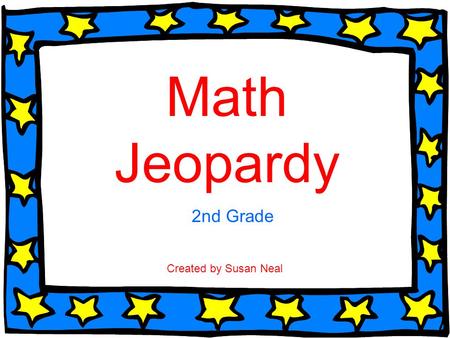 Math Jeopardy 2nd Grade Created by Susan Neal.