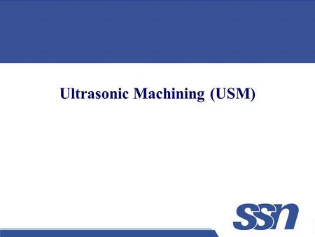 Ultrasonic Machining (USM)