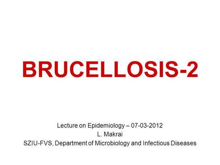 BRUCELLOSIS-2 Lecture on Epidemiology – L. Makrai