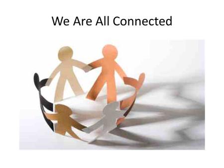 We Are All Connected. Being part of the Club A sense of belonging Having a shared purpose Network of networks Having an Action Plan What is the slow burn.