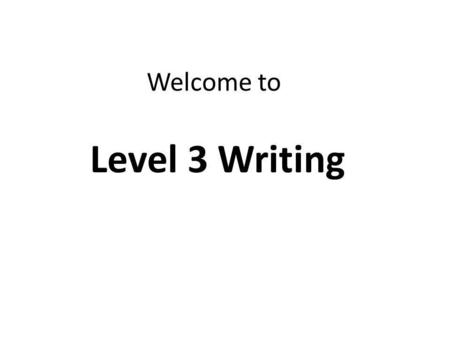 Welcome to Level 3 Writing. You have to work hard at Level 3 Writing because it’s not easy. Here are some classroom rules to play by. Come on time – 5.