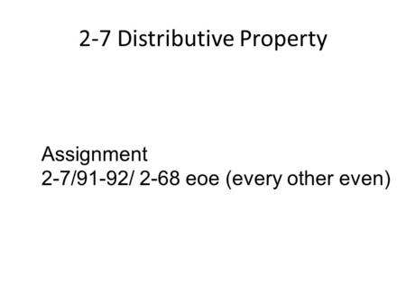 2-7 Distributive Property Assignment 2-7/91-92/ 2-68 eoe (every other even)