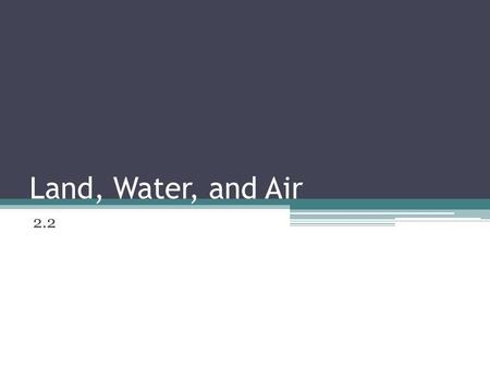 Land, Water, and Air 2.2.