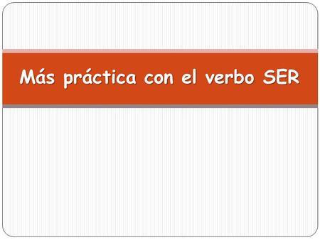 Más práctica con el verbo SER