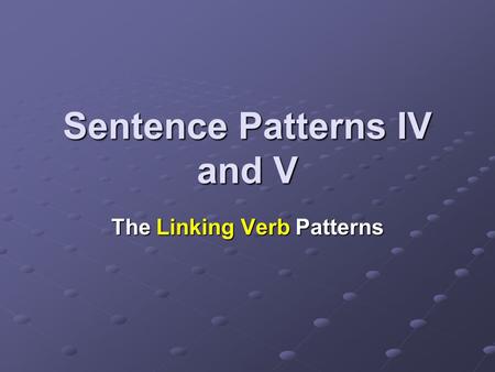 Sentence Patterns IV and V