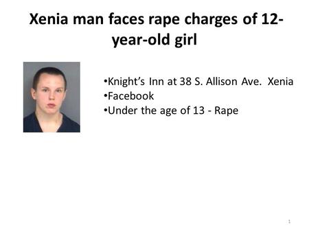 Xenia man faces rape charges of 12- year-old girl 1 Knight’s Inn at 38 S. Allison Ave. Xenia Facebook Under the age of 13 - Rape.