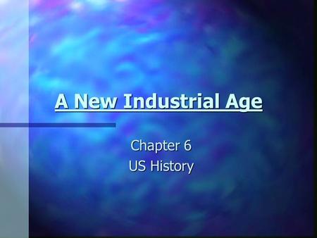 A New Industrial Age Chapter 6 US History.