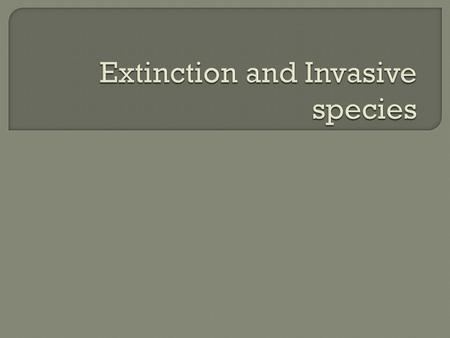 Extinction and Invasive species