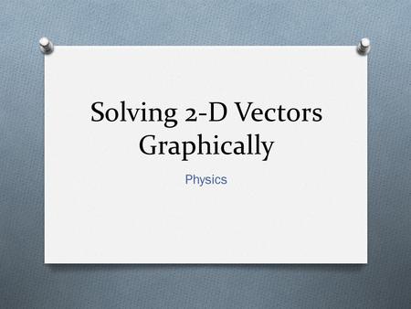 Solving 2-D Vectors Graphically