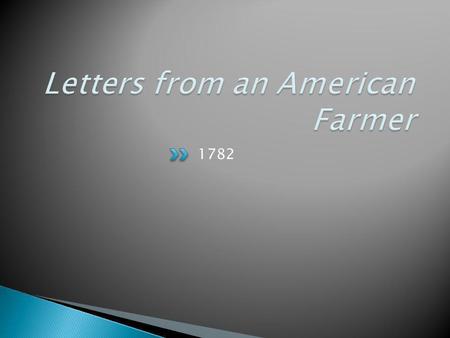 1782.  Published in 1782  Crevecoeur creates a persona, James, the American farmer  Corresponds with Mr. F.B., an English gentleman who wants to know.