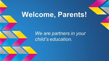 Welcome, Parents! We are partners in your child’s education.