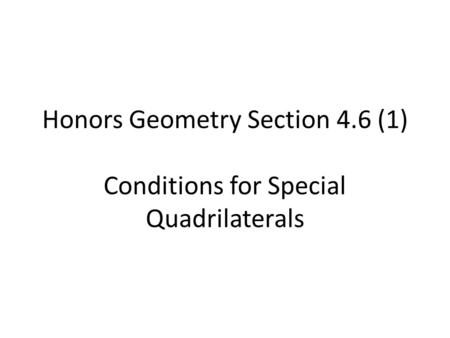 Honors Geometry Section 4.6 (1) Conditions for Special Quadrilaterals