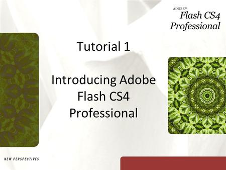 Tutorial 1 Introducing Adobe Flash CS4 Professional.