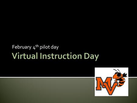 February 4 th pilot day.  June 3, 2011  Virtual Instruction Day (VID)  Who  What  When  Where  Why.