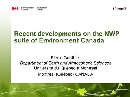 Recent developments on the NWP suite of Environment Canada Pierre Gauthier Department of Earth and Atmospheric Sciences Université du Québec à Montréal.