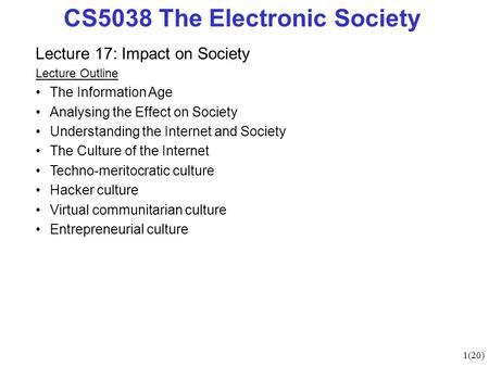 1(20) CS5038 The Electronic Society Lecture 17: Impact on Society Lecture Outline The Information Age Analysing the Effect on Society Understanding the.