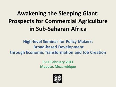 Awakening the Sleeping Giant: Prospects for Commercial Agriculture in Sub-Saharan Africa High-level Seminar for Policy Makers: Broad-based Development.