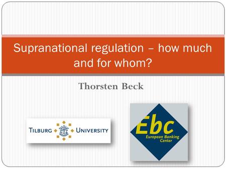 Thorsten Beck Supranational regulation – how much and for whom?