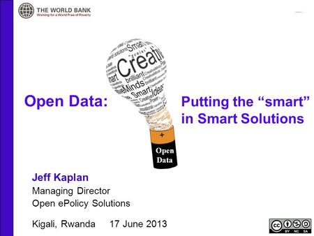 Open Data: Putting the “smart” in Smart Solutions Jeff Kaplan Managing Director Open ePolicy Solutions Kigali, Rwanda 17 June 2013 Open Data.