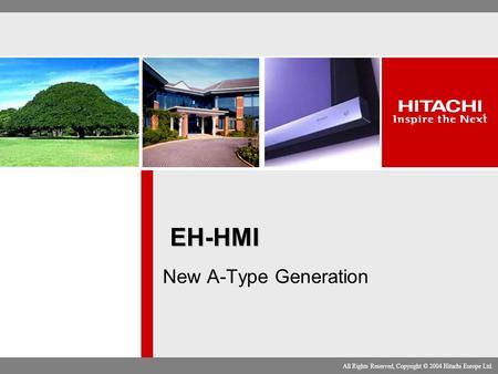 All Rights Reserved, Copyright © 2004 Hitachi Europe Ltd. EH-HMI New A-Type Generation.