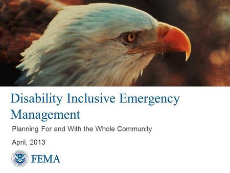 Disability Inclusive Emergency Management Planning For and With the Whole Community April, 2013.