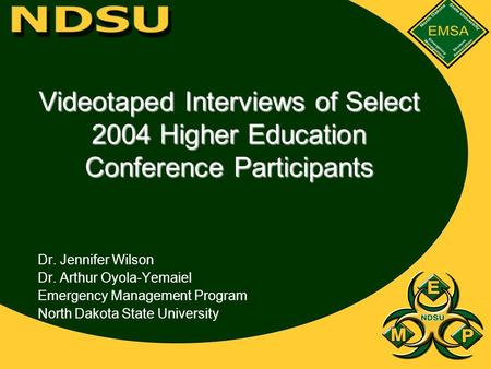 Videotaped Interviews of Select 2004 Higher Education Conference Participants Dr. Jennifer Wilson Dr. Arthur Oyola-Yemaiel Emergency Management Program.