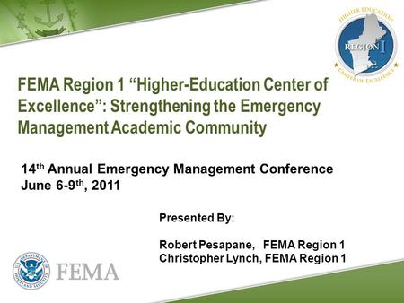 FEMA Region 1 “Higher-Education Center of Excellence”: Strengthening the Emergency Management Academic Community Presented By: Robert Pesapane, FEMA Region.