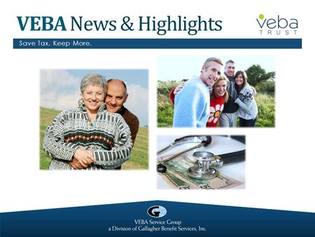 VEBA News & Highlights Save Tax. Keep More.. Today’s Topics What’s new? Administrative reminders VSG client consultant territories What are other CTC.