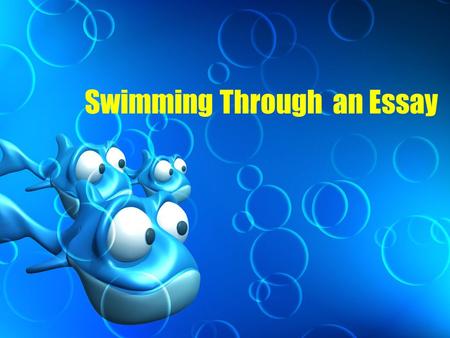 Swimming Through an Essay. Essential Parts of an Essay Paragraphs Thesis Transitional Words and Sentences Revising and Editing Processes.