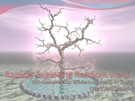 Rapidly Exploring Random Trees Data structure/algorithm to facilitate path planning Developed by Steven M. La Valle (1998) Originally designed to handle.