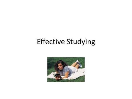 Effective Studying. Attendance You have to be there! School attendance is very important. You miss valuable instruction when you are not present.