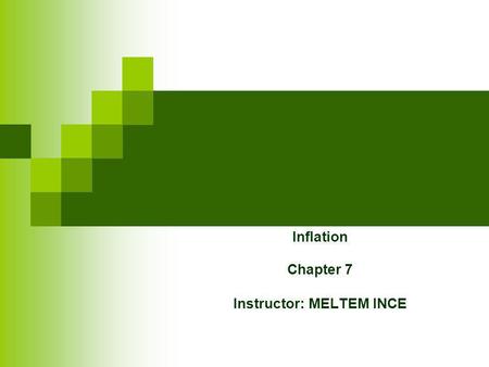 Inflation Chapter 7 Instructor: MELTEM INCE