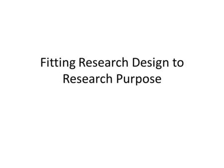 Fitting Research Design to Research Purpose