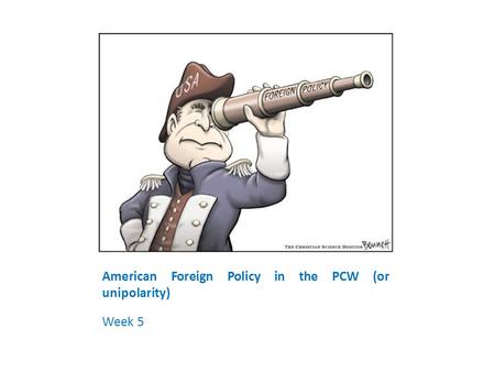 American Foreign Policy in the PCW (or unipolarity)