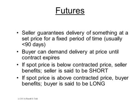 Futures Seller guarantees delivery of something at a set price for a fixed period of time (usually 