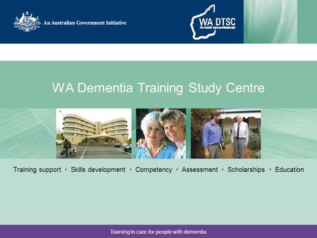 Training to care for people with dementia WA Dementia Training Study Centre Training support Skills development Competency Assessment Scholarships Education.