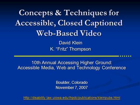 Concepts & Techniques for Accessible, Closed Captioned Web-Based Video 10th Annual Accessing Higher Ground: Accessible Media, Web and Technology Conference.