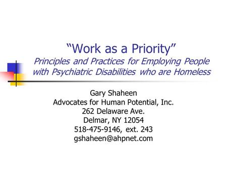 “Work as a Priority” Principles and Practices for Employing People with Psychiatric Disabilities who are Homeless Gary Shaheen Advocates for Human Potential,