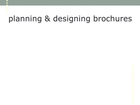 Planning & designing brochures. brochure genre Long life span (frequently used for several years) Multiple and varied audiences Audience must be persuaded.